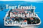Speciale Tour Croazia e Bosnia dalla Sardegna Viaggio di 5 Giorni Partenza da Cagliari dal 25 al 29 Ottobre 2015 a 750 € Tutto Incluso